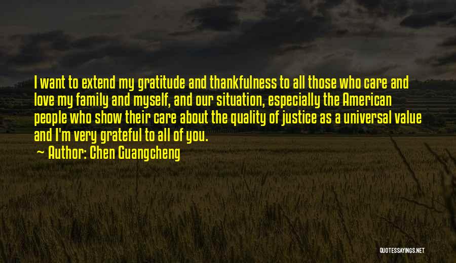 Chen Guangcheng Quotes: I Want To Extend My Gratitude And Thankfulness To All Those Who Care And Love My Family And Myself, And