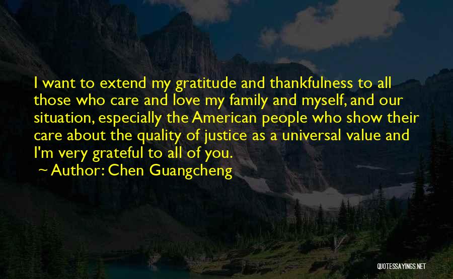 Chen Guangcheng Quotes: I Want To Extend My Gratitude And Thankfulness To All Those Who Care And Love My Family And Myself, And