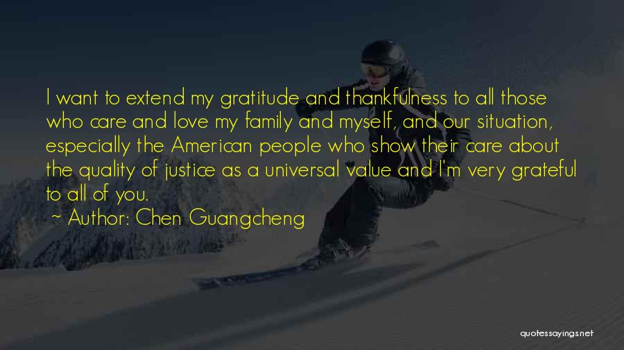 Chen Guangcheng Quotes: I Want To Extend My Gratitude And Thankfulness To All Those Who Care And Love My Family And Myself, And