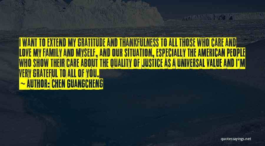 Chen Guangcheng Quotes: I Want To Extend My Gratitude And Thankfulness To All Those Who Care And Love My Family And Myself, And