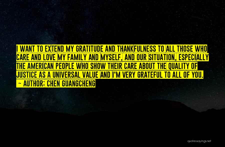 Chen Guangcheng Quotes: I Want To Extend My Gratitude And Thankfulness To All Those Who Care And Love My Family And Myself, And
