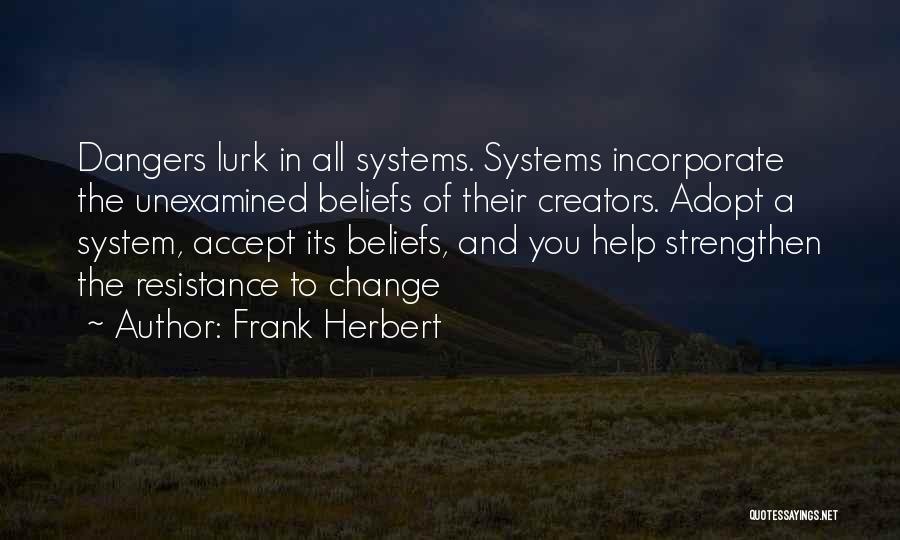 Frank Herbert Quotes: Dangers Lurk In All Systems. Systems Incorporate The Unexamined Beliefs Of Their Creators. Adopt A System, Accept Its Beliefs, And