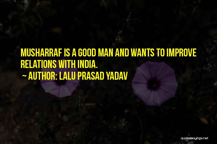 Lalu Prasad Yadav Quotes: Musharraf Is A Good Man And Wants To Improve Relations With India.