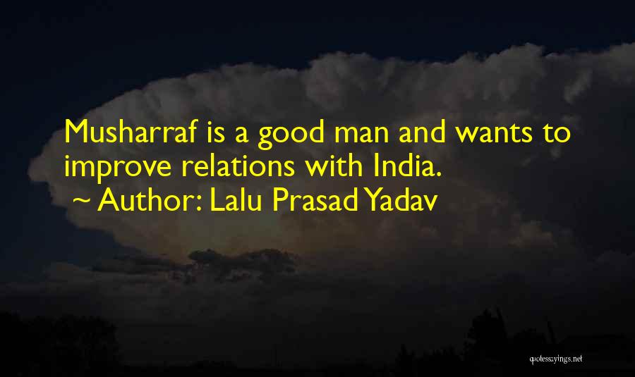 Lalu Prasad Yadav Quotes: Musharraf Is A Good Man And Wants To Improve Relations With India.