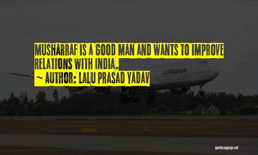 Lalu Prasad Yadav Quotes: Musharraf Is A Good Man And Wants To Improve Relations With India.