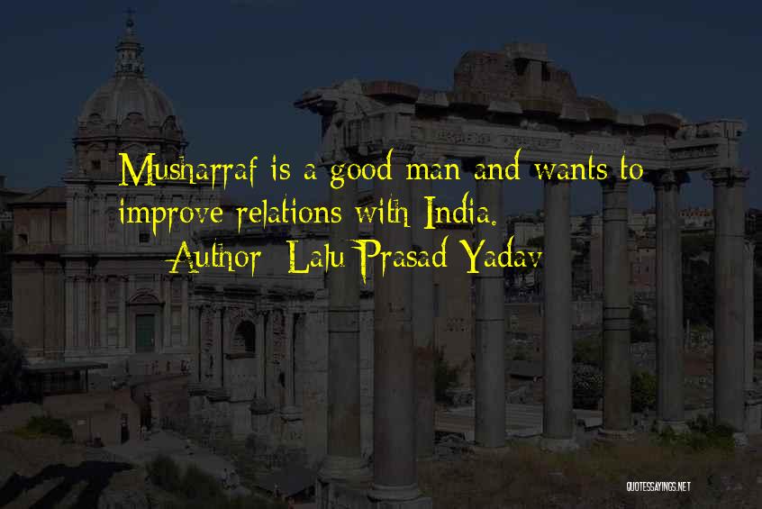 Lalu Prasad Yadav Quotes: Musharraf Is A Good Man And Wants To Improve Relations With India.