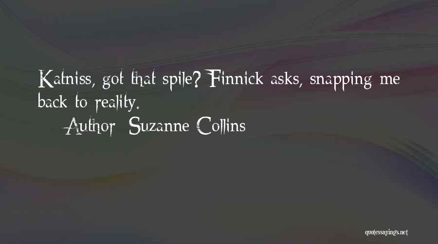 Suzanne Collins Quotes: Katniss, Got That Spile? Finnick Asks, Snapping Me Back To Reality.