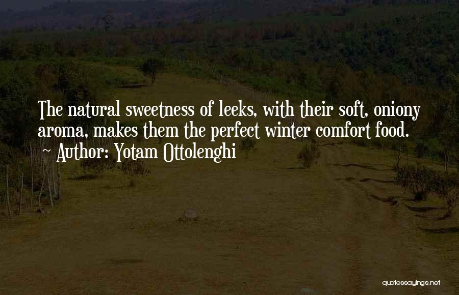 Yotam Ottolenghi Quotes: The Natural Sweetness Of Leeks, With Their Soft, Oniony Aroma, Makes Them The Perfect Winter Comfort Food.