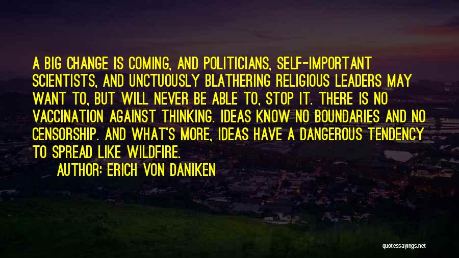 Erich Von Daniken Quotes: A Big Change Is Coming, And Politicians, Self-important Scientists, And Unctuously Blathering Religious Leaders May Want To, But Will Never
