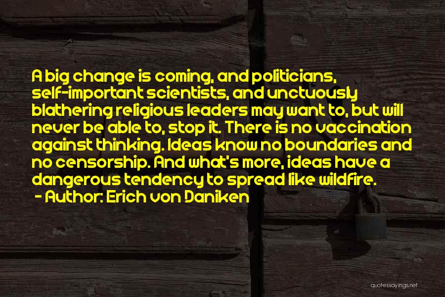 Erich Von Daniken Quotes: A Big Change Is Coming, And Politicians, Self-important Scientists, And Unctuously Blathering Religious Leaders May Want To, But Will Never