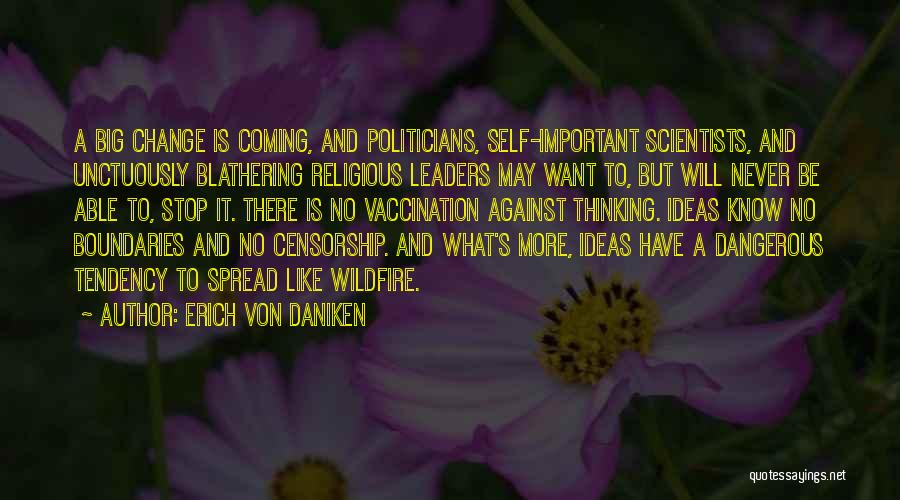 Erich Von Daniken Quotes: A Big Change Is Coming, And Politicians, Self-important Scientists, And Unctuously Blathering Religious Leaders May Want To, But Will Never