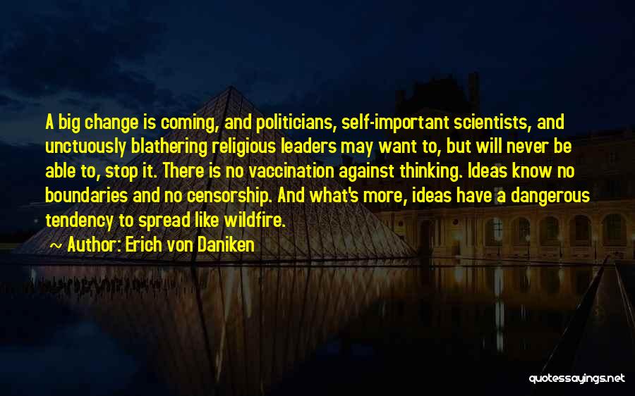 Erich Von Daniken Quotes: A Big Change Is Coming, And Politicians, Self-important Scientists, And Unctuously Blathering Religious Leaders May Want To, But Will Never