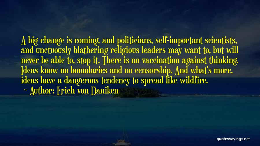 Erich Von Daniken Quotes: A Big Change Is Coming, And Politicians, Self-important Scientists, And Unctuously Blathering Religious Leaders May Want To, But Will Never