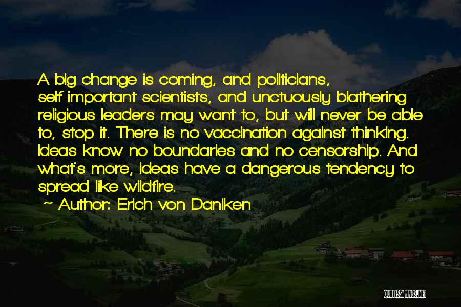 Erich Von Daniken Quotes: A Big Change Is Coming, And Politicians, Self-important Scientists, And Unctuously Blathering Religious Leaders May Want To, But Will Never