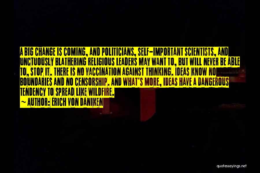Erich Von Daniken Quotes: A Big Change Is Coming, And Politicians, Self-important Scientists, And Unctuously Blathering Religious Leaders May Want To, But Will Never