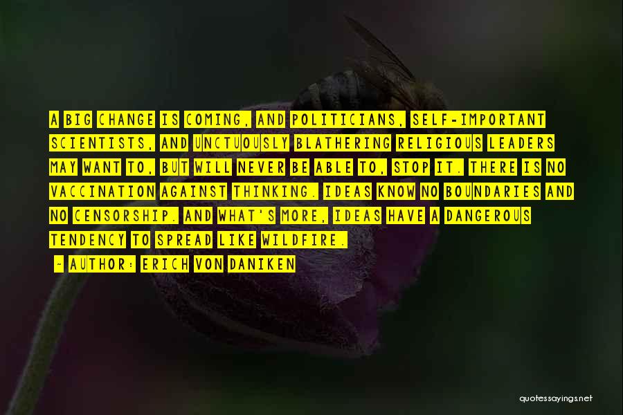 Erich Von Daniken Quotes: A Big Change Is Coming, And Politicians, Self-important Scientists, And Unctuously Blathering Religious Leaders May Want To, But Will Never