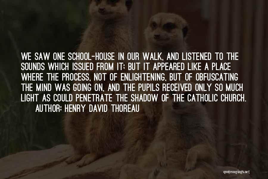 Henry David Thoreau Quotes: We Saw One School-house In Our Walk, And Listened To The Sounds Which Issued From It; But It Appeared Like