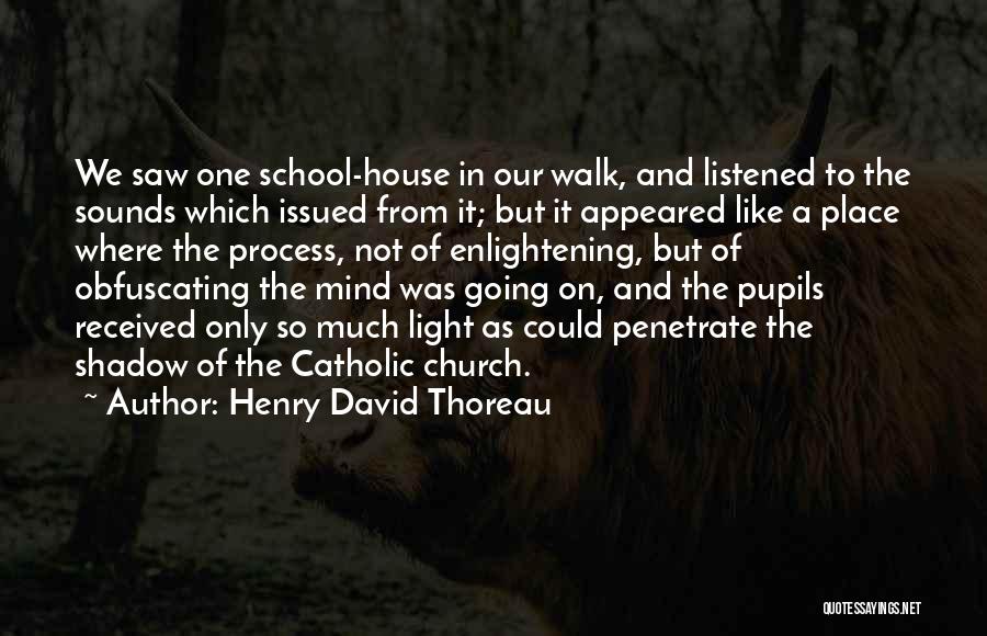 Henry David Thoreau Quotes: We Saw One School-house In Our Walk, And Listened To The Sounds Which Issued From It; But It Appeared Like