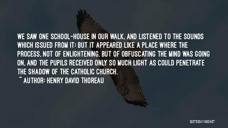 Henry David Thoreau Quotes: We Saw One School-house In Our Walk, And Listened To The Sounds Which Issued From It; But It Appeared Like