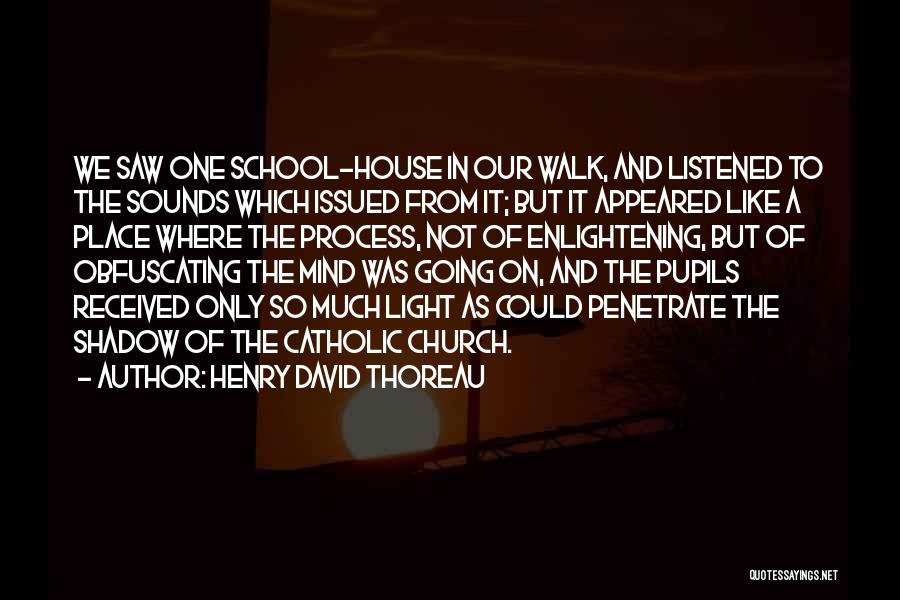 Henry David Thoreau Quotes: We Saw One School-house In Our Walk, And Listened To The Sounds Which Issued From It; But It Appeared Like