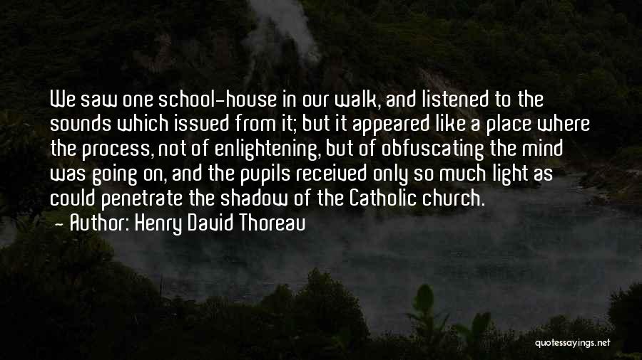 Henry David Thoreau Quotes: We Saw One School-house In Our Walk, And Listened To The Sounds Which Issued From It; But It Appeared Like