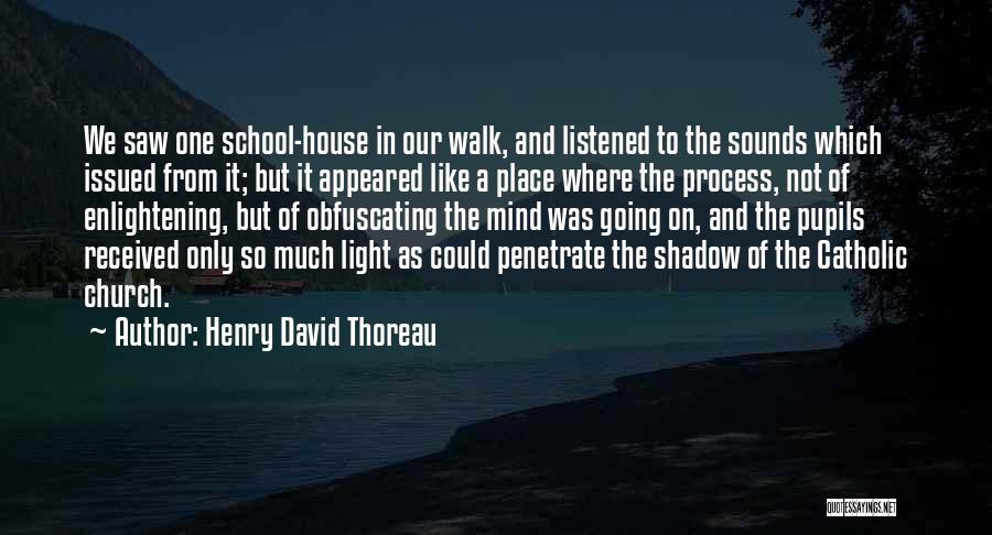 Henry David Thoreau Quotes: We Saw One School-house In Our Walk, And Listened To The Sounds Which Issued From It; But It Appeared Like