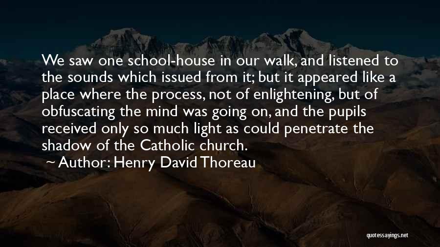 Henry David Thoreau Quotes: We Saw One School-house In Our Walk, And Listened To The Sounds Which Issued From It; But It Appeared Like
