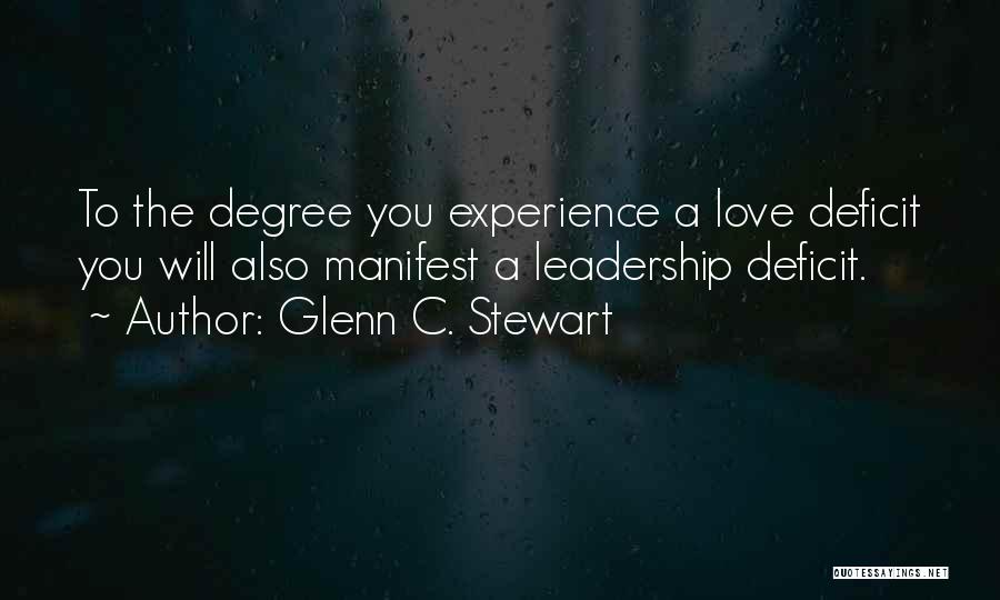 Glenn C. Stewart Quotes: To The Degree You Experience A Love Deficit You Will Also Manifest A Leadership Deficit.