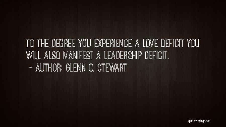 Glenn C. Stewart Quotes: To The Degree You Experience A Love Deficit You Will Also Manifest A Leadership Deficit.