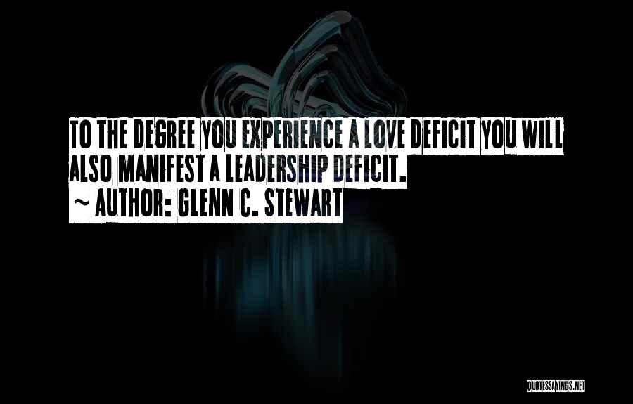 Glenn C. Stewart Quotes: To The Degree You Experience A Love Deficit You Will Also Manifest A Leadership Deficit.