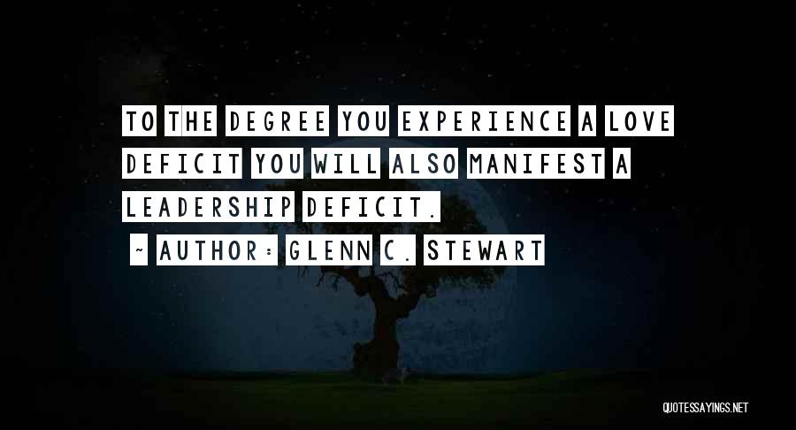 Glenn C. Stewart Quotes: To The Degree You Experience A Love Deficit You Will Also Manifest A Leadership Deficit.