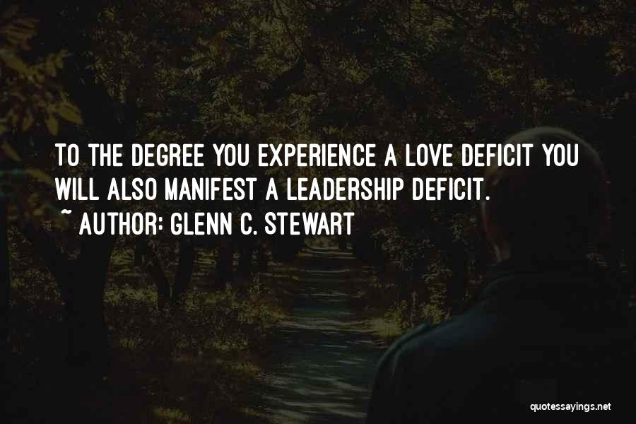 Glenn C. Stewart Quotes: To The Degree You Experience A Love Deficit You Will Also Manifest A Leadership Deficit.