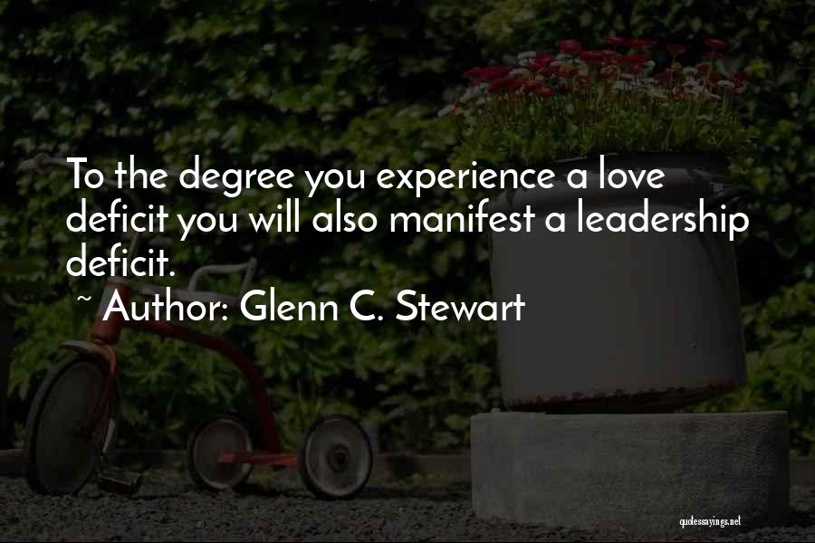 Glenn C. Stewart Quotes: To The Degree You Experience A Love Deficit You Will Also Manifest A Leadership Deficit.