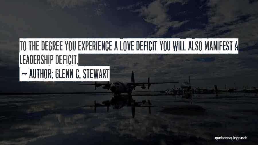 Glenn C. Stewart Quotes: To The Degree You Experience A Love Deficit You Will Also Manifest A Leadership Deficit.