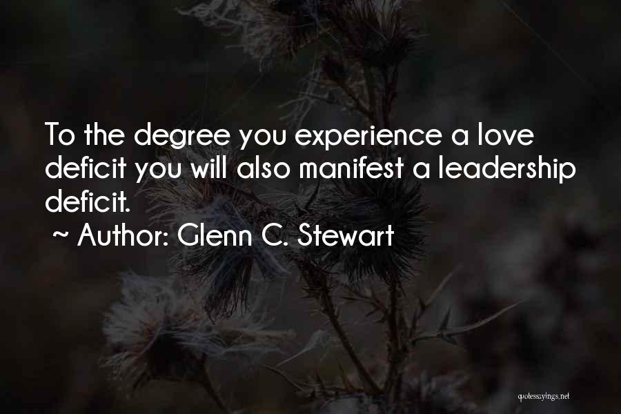 Glenn C. Stewart Quotes: To The Degree You Experience A Love Deficit You Will Also Manifest A Leadership Deficit.