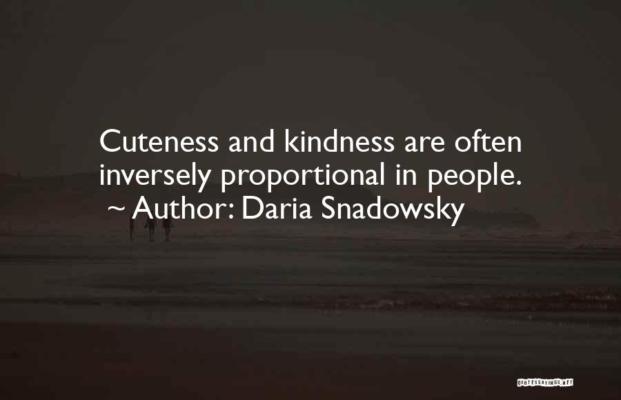 Daria Snadowsky Quotes: Cuteness And Kindness Are Often Inversely Proportional In People.