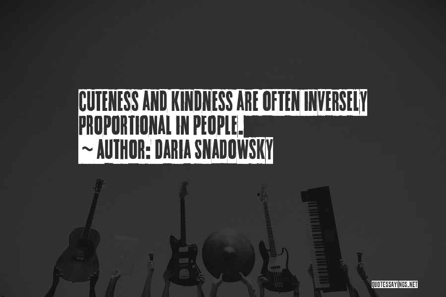 Daria Snadowsky Quotes: Cuteness And Kindness Are Often Inversely Proportional In People.