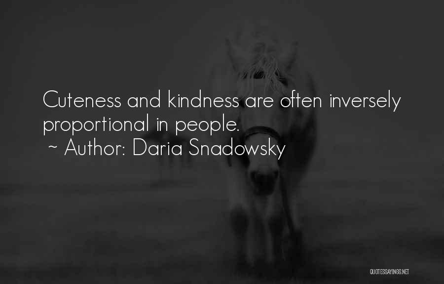 Daria Snadowsky Quotes: Cuteness And Kindness Are Often Inversely Proportional In People.