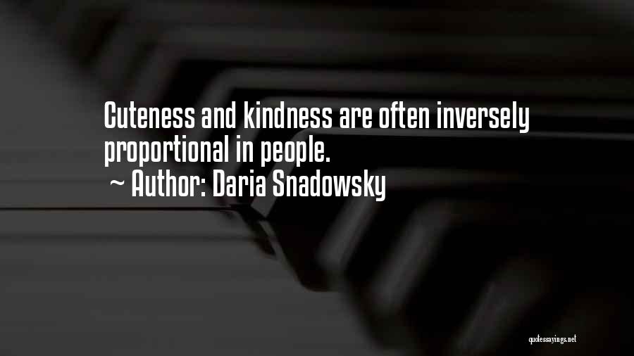 Daria Snadowsky Quotes: Cuteness And Kindness Are Often Inversely Proportional In People.