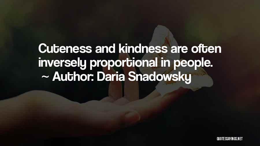 Daria Snadowsky Quotes: Cuteness And Kindness Are Often Inversely Proportional In People.