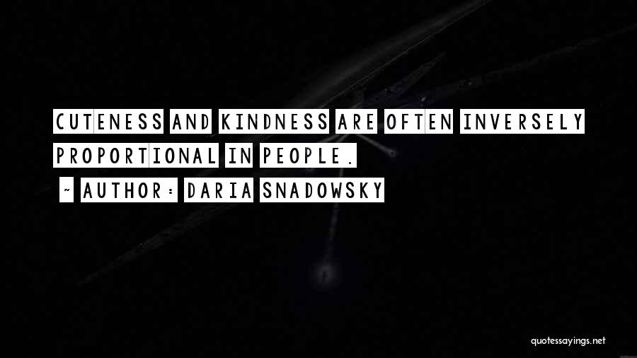 Daria Snadowsky Quotes: Cuteness And Kindness Are Often Inversely Proportional In People.