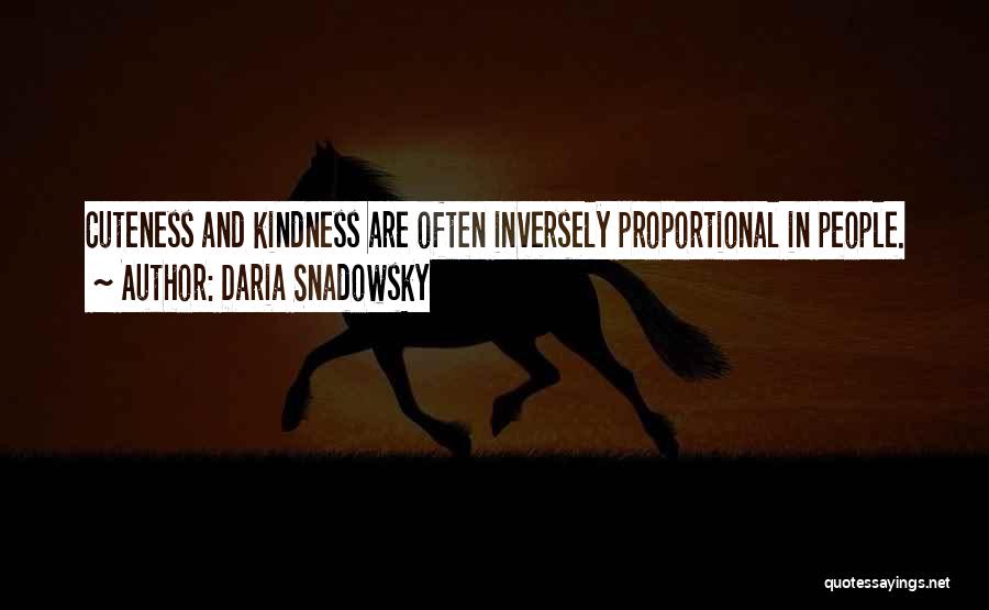 Daria Snadowsky Quotes: Cuteness And Kindness Are Often Inversely Proportional In People.