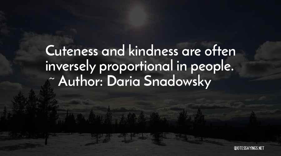 Daria Snadowsky Quotes: Cuteness And Kindness Are Often Inversely Proportional In People.