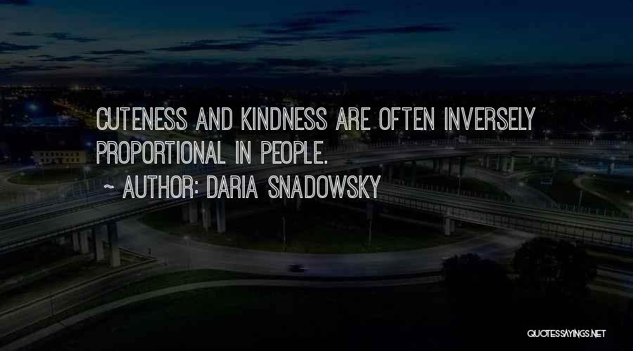 Daria Snadowsky Quotes: Cuteness And Kindness Are Often Inversely Proportional In People.
