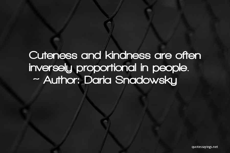 Daria Snadowsky Quotes: Cuteness And Kindness Are Often Inversely Proportional In People.