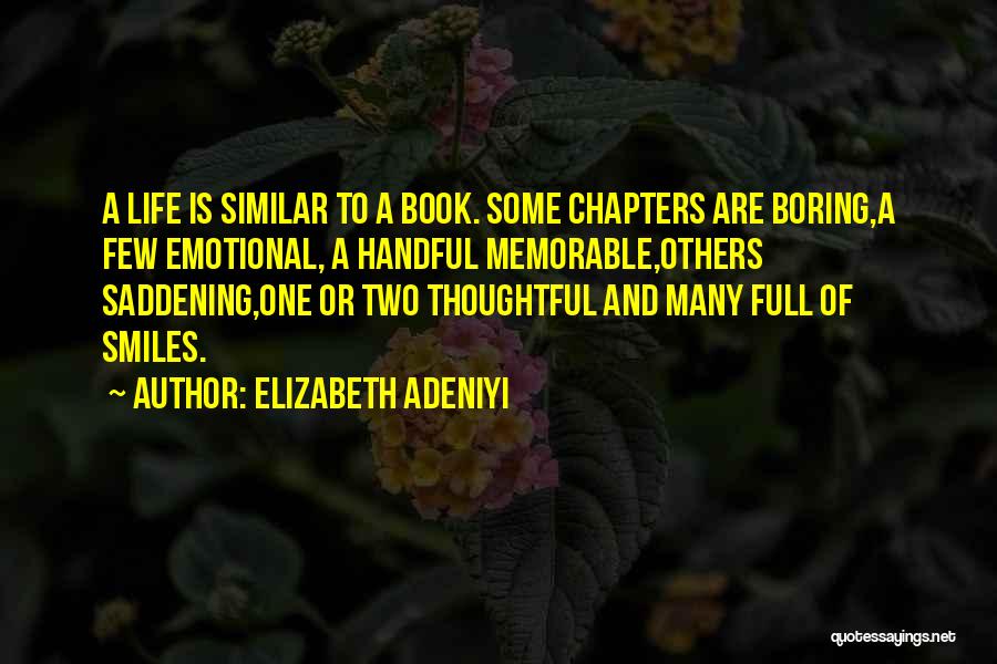 Elizabeth Adeniyi Quotes: A Life Is Similar To A Book. Some Chapters Are Boring,a Few Emotional, A Handful Memorable,others Saddening,one Or Two Thoughtful