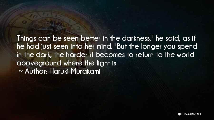 Haruki Murakami Quotes: Things Can Be Seen Better In The Darkness, He Said, As If He Had Just Seen Into Her Mind. But