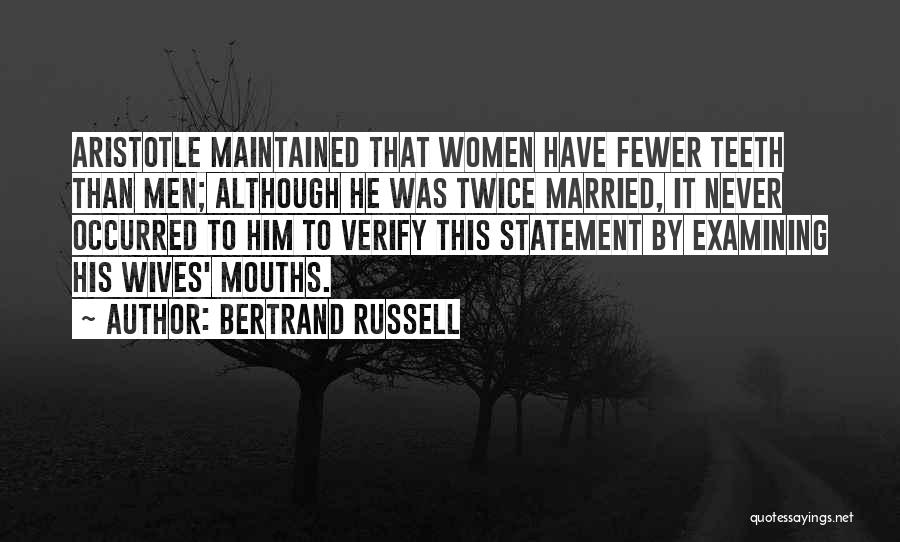 Bertrand Russell Quotes: Aristotle Maintained That Women Have Fewer Teeth Than Men; Although He Was Twice Married, It Never Occurred To Him To