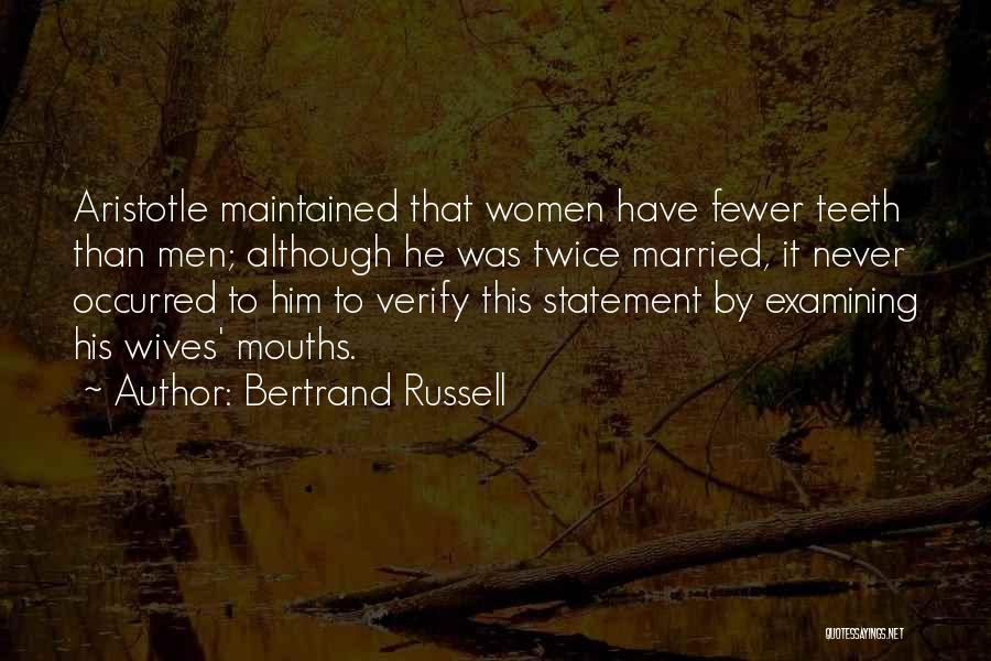 Bertrand Russell Quotes: Aristotle Maintained That Women Have Fewer Teeth Than Men; Although He Was Twice Married, It Never Occurred To Him To