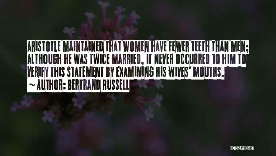 Bertrand Russell Quotes: Aristotle Maintained That Women Have Fewer Teeth Than Men; Although He Was Twice Married, It Never Occurred To Him To